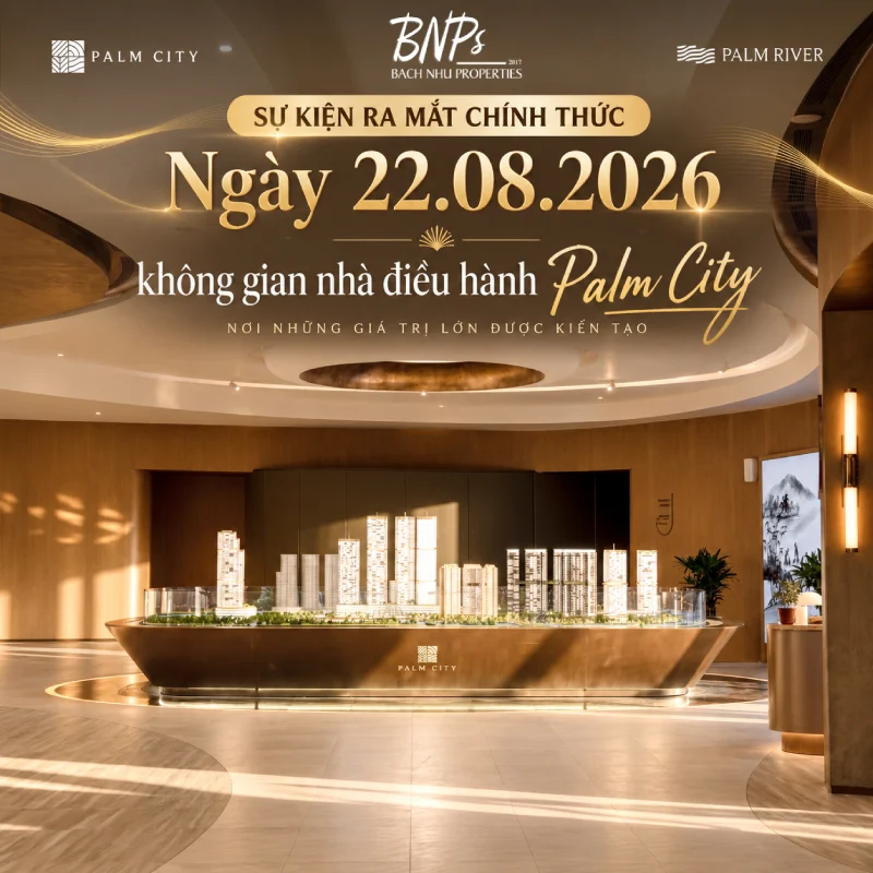 Sự Kiện Ra Mắt Chính Thức Ngày 22.08.2026 Không Gian Nhà Điều Hành Palm City - Bách Như Properties - BNPs