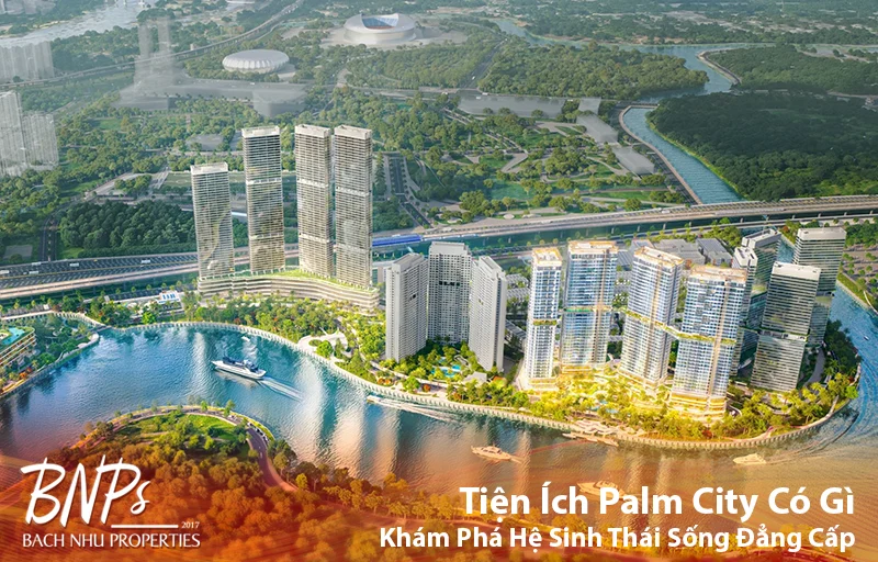 Tiện Ích Palm City Có Gì? Khám Phá Hệ Sinh Thái 100+ Điểm Chạm Sống Đẳng Cấp - Bách Như Properties - BNP's
