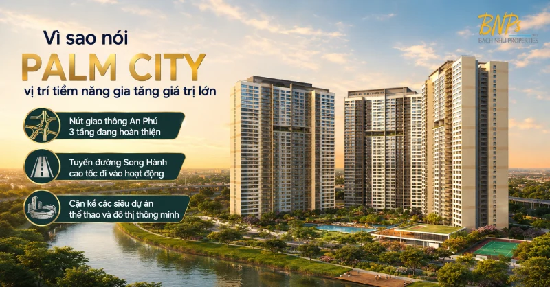Vì sao nói Palm City vị trí tiềm năng gia tăng giá trị lớn?