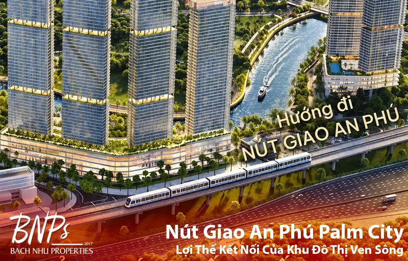 Nút Giao An Phú Palm City: Lợi Thế Kết Nối Của Khu Đô Thị Ven Sông - Bách Như Properties - BNP's